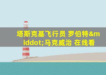 塔斯克基飞行员 罗伯特·马克威治 在线看